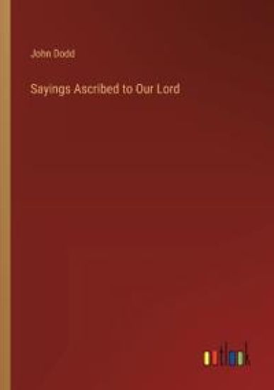 Sayings Ascribed to Our Lord