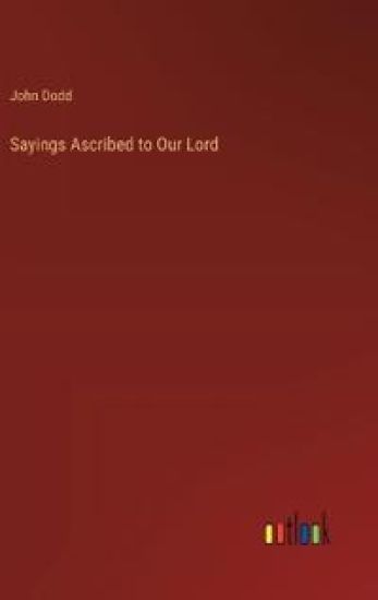 Sayings Ascribed to Our Lord