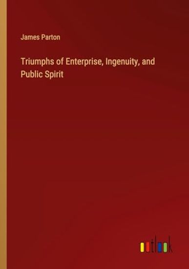 Triumphs of Enterprise, Ingenuity, and Public Spirit