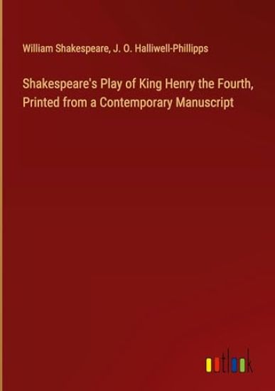 Shakespeare's Play of King Henry the Fourth, Printed from a Contemporary Manuscript