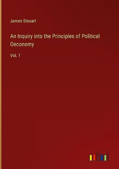 An Inquiry into the Principles of Political Oeconomy