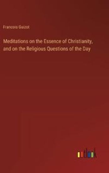 Meditations on the Essence of Christianity, and on the Religious Questions of the Day