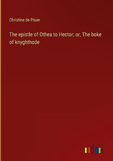 The epistle of Othea to Hector; or, The boke of knyghthode
