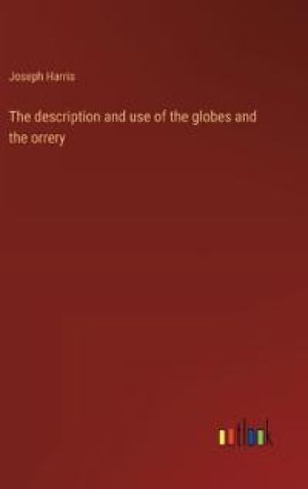 The description and use of the globes and the orrery