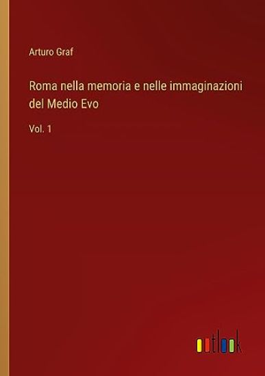 Roma nella memoria e nelle immaginazioni del Medio Evo: Vol. 1