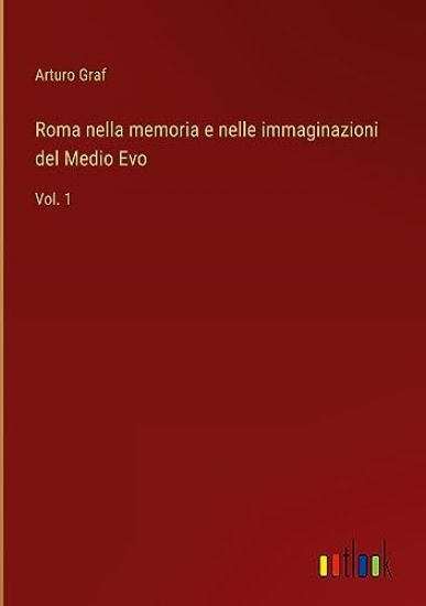 Roma nella memoria e nelle immaginazioni del Medio Evo: Vol. 1