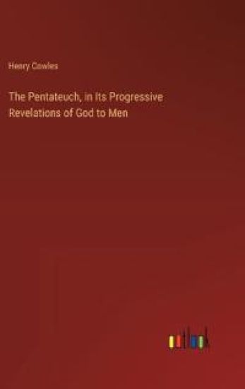 The Pentateuch, in Its Progressive Revelations of God to Men