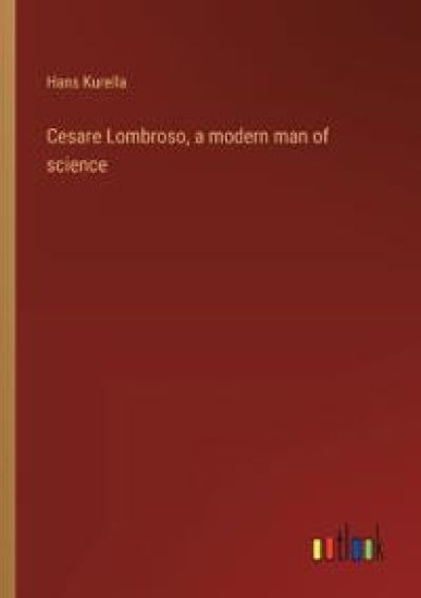 Cesare Lombroso, a modern man of science