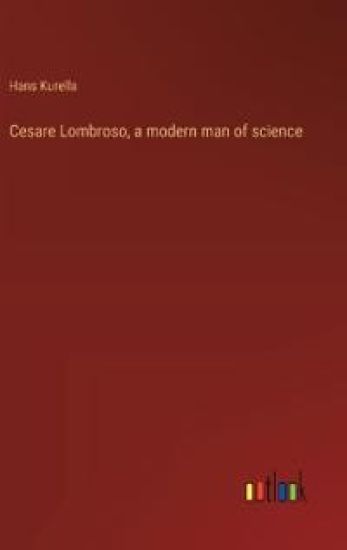 Cesare Lombroso, a modern man of science