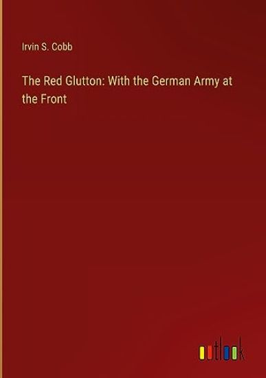 The Red Glutton: With the German Army at the Front