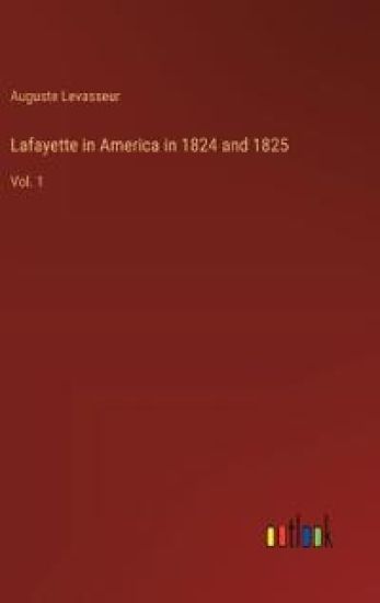 Lafayette in America in 1824 and 1825: Vol. 1