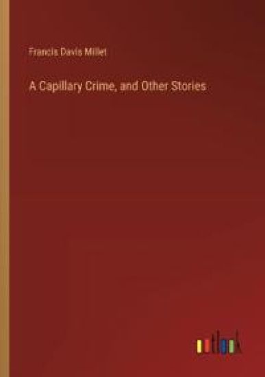 A Capillary Crime, and Other Stories – Francis Davis Millet, kirjan kansikuva