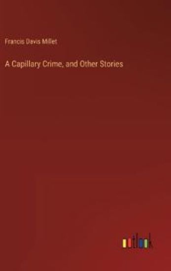 A Capillary Crime, and Other Stories – Francis Davis Millet, kirjan kansikuva