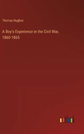 A Boy's Experience in the Civil War, 1860-1865