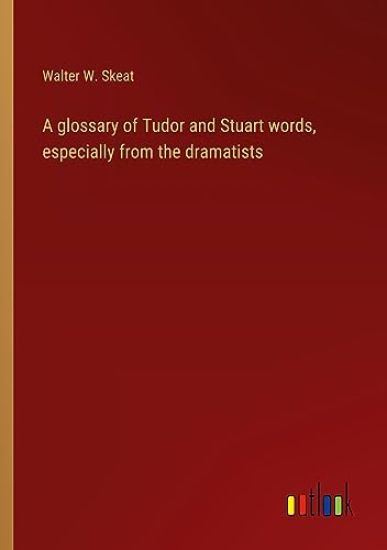 A glossary of Tudor and Stuart words, especially from the dramatists – Walter W Skeat, kirjan kansikuva