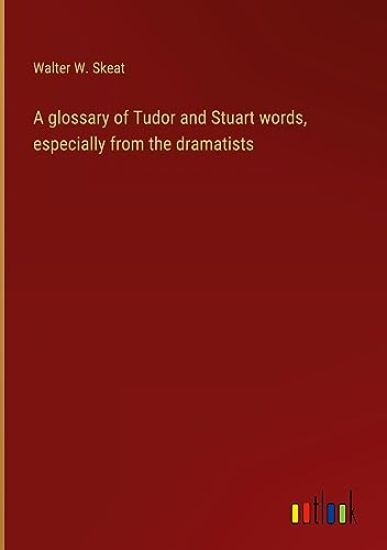 A glossary of Tudor and Stuart words, especially from the dramatists – Walter W Skeat, kirjan kansikuva