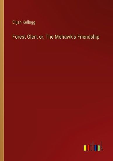 Forest Glen; or, The Mohawk's Friendship