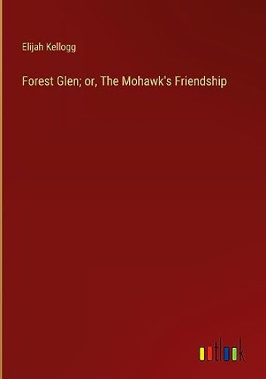 Forest Glen; or, The Mohawk's Friendship