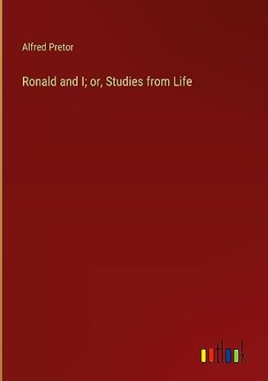 Ronald and I; or, Studies from Life