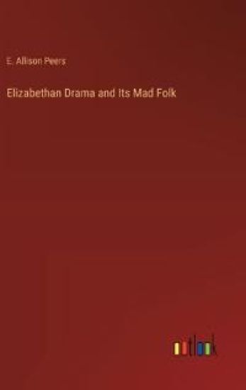Elizabethan Drama and Its Mad Folk