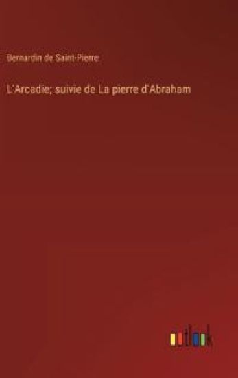 L'Arcadie; suivie de La pierre d'Abraham