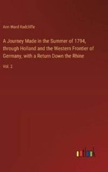 A Journey Made in the Summer of 1794, through Holland and the Western Frontier of Germany, with a Return Down the Rhine