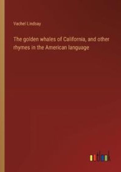 The golden whales of California, and other rhymes in the American language