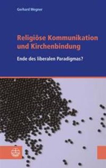 Religiose Kommunikation Und Kirchenbindung: Vom Ende Des Liberalen Paradigmas