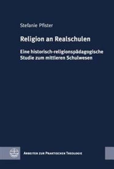 Religion an Realschulen: Eine Historisch-Religionspadagogische Studie Zum Mittleren Schulwesen