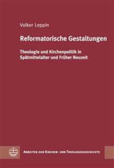 Reformatorische Gestaltungen: Theologie Und Kirchenpolitik in Spatmittelalter Und Fruher Neuzeit