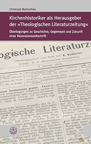 Kirchenhistoriker ALS Herausgeber Der Theologischen Literaturzeitung: Uberlegungen Zu Geschichte, Gegenwart Und Zukunft Einer Rezensionszeitschrift