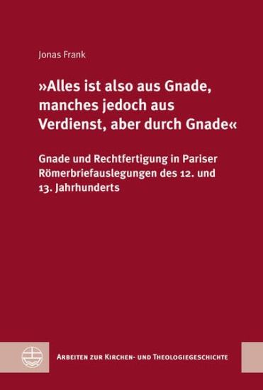 Alles Ist Also Aus Gnade, Manches Jedoch Aus Verdienst, Aber Durch Gnade: Gnade Und Rechtfertigung in Pariser Romerbriefauslegungen Des 12. Und 13. Ja