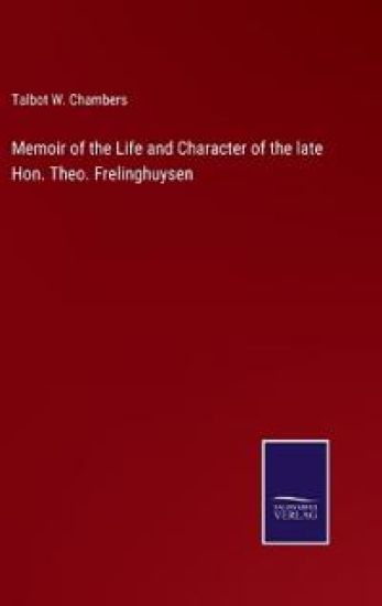 Memoir of the Life and Character of the late Hon. Theo. Frelinghuysen