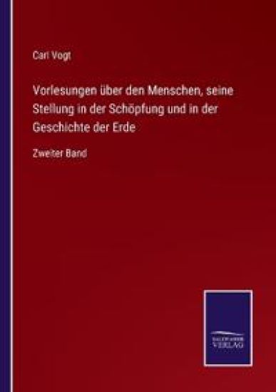 Vorlesungen über den Menschen, seine Stellung in der Schöpfung und in der Geschichte der Erde