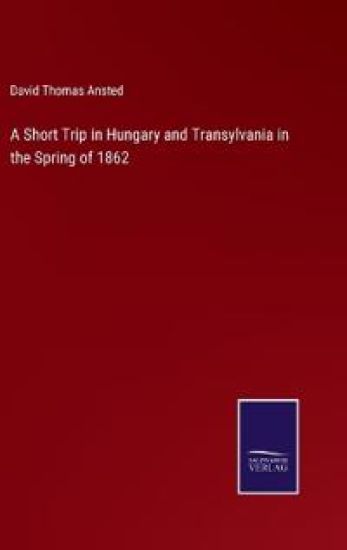 A Short Trip in Hungary and Transylvania in the Spring of 1862