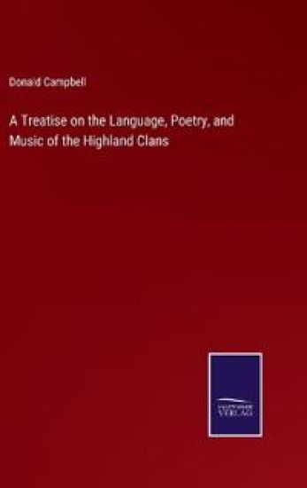 A Treatise on the Language, Poetry, and Music of the Highland Clans