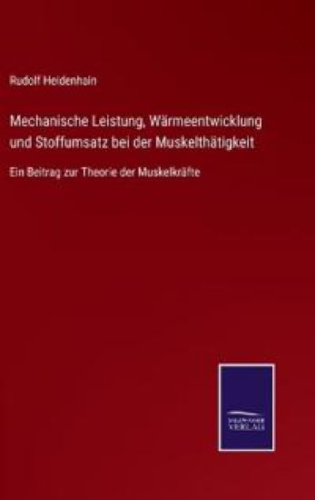 Mechanische Leistung, Wärmeentwicklung und Stoffumsatz bei der Muskelthätigkeit