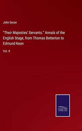 "Their Majesties' Servants." Annals of the English Stage, from Thomas Betterton to Edmund Kean