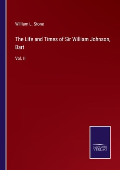 The Life and Times of Sir William Johnson, Bart