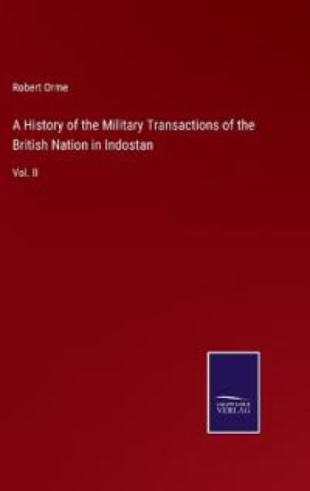 A History of the Military Transactions of the British Nation in Indostan