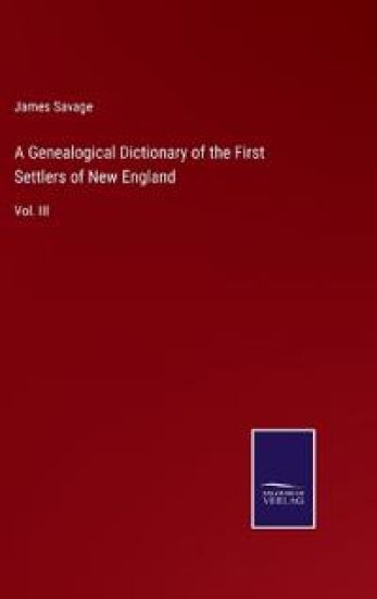 A Genealogical Dictionary of the First Settlers of New England