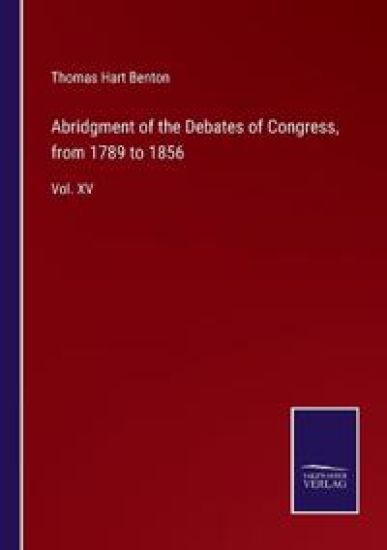 Abridgment of the Debates of Congress, from 1789 to 1856
