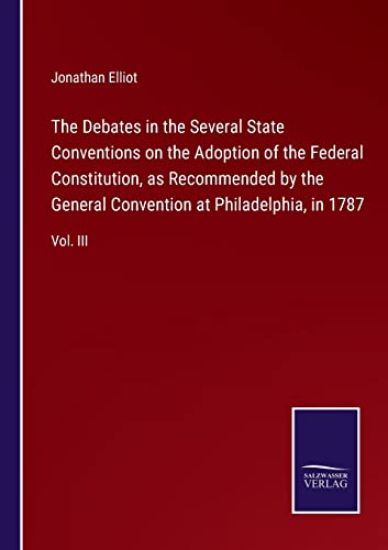 The Debates in the Several State Conventions on the Adoption of the Federal Constitution, as Recommended by the General Convention at Philadelphia, in 1787