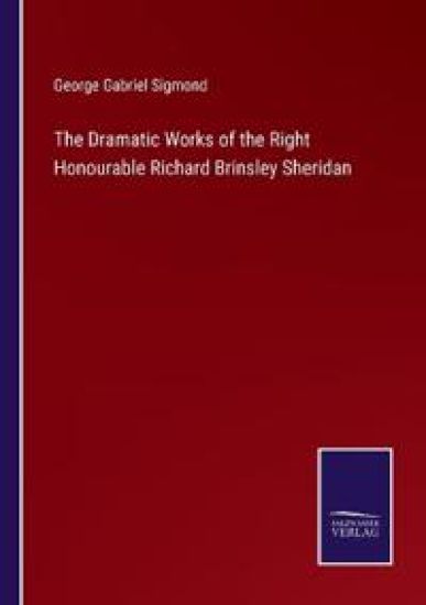 The Dramatic Works of the Right Honourable Richard Brinsley Sheridan