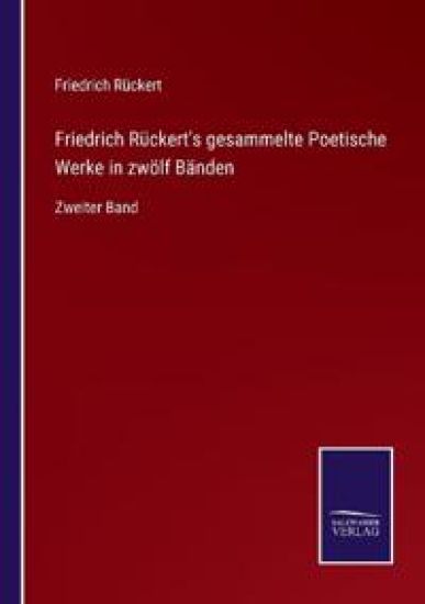 Friedrich Rückert's gesammelte Poetische Werke in zwölf Bänden