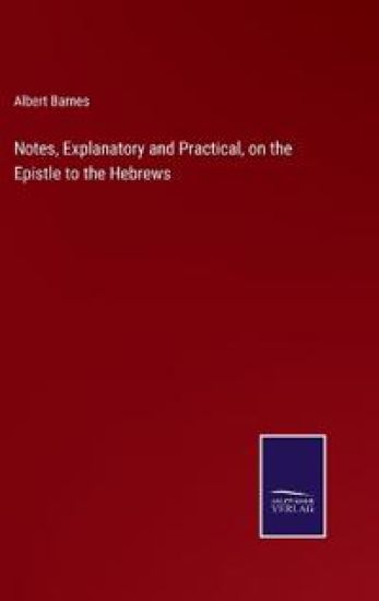 Notes, Explanatory and Practical, on the Epistle to the Hebrews