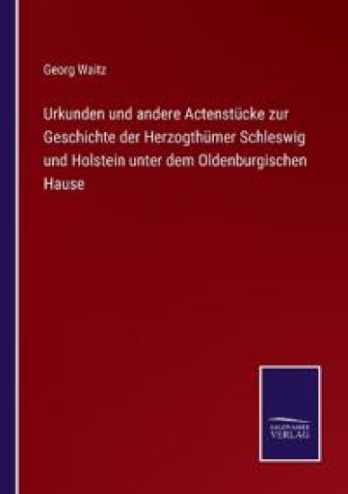 Urkunden und andere Actenstücke zur Geschichte der Herzogthümer Schleswig und Holstein unter dem Oldenburgischen Hause