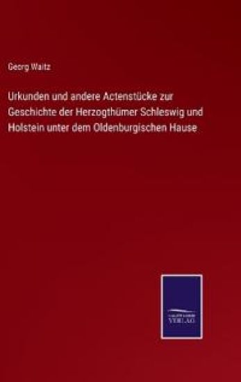 Urkunden und andere Actenstücke zur Geschichte der Herzogthümer Schleswig und Holstein unter dem Oldenburgischen Hause