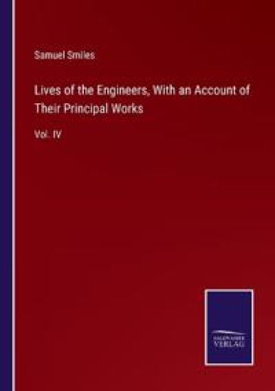 Lives of the Engineers, With an Account of Their Principal Works