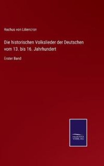 Die historischen Volkslieder der Deutschen vom 13. bis 16. Jahrhundert